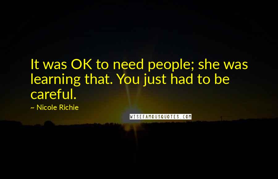Nicole Richie Quotes: It was OK to need people; she was learning that. You just had to be careful.