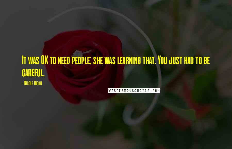 Nicole Richie Quotes: It was OK to need people; she was learning that. You just had to be careful.