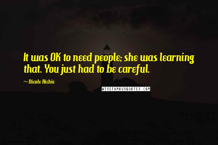 Nicole Richie Quotes: It was OK to need people; she was learning that. You just had to be careful.