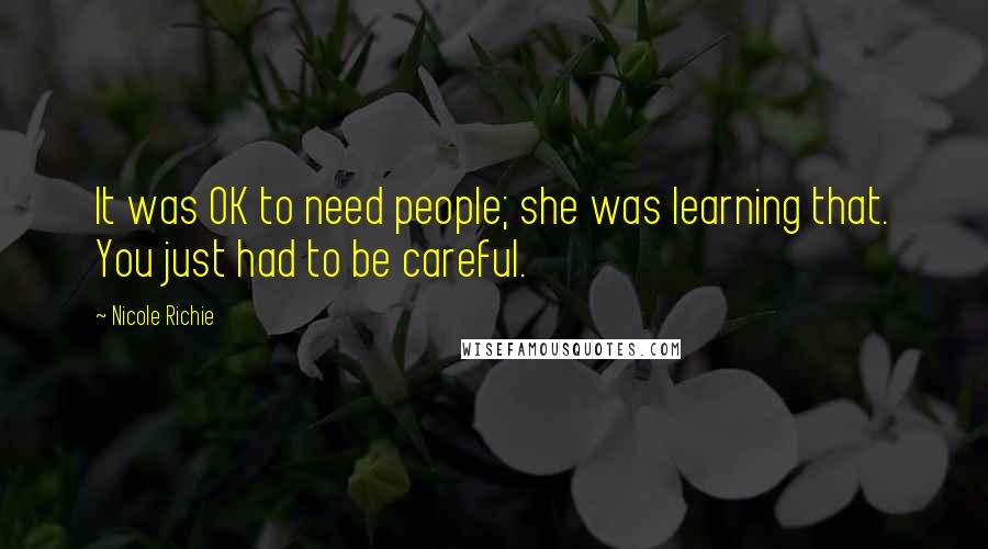 Nicole Richie Quotes: It was OK to need people; she was learning that. You just had to be careful.