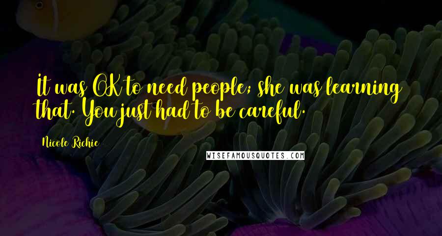 Nicole Richie Quotes: It was OK to need people; she was learning that. You just had to be careful.