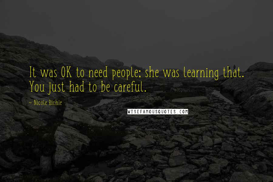 Nicole Richie Quotes: It was OK to need people; she was learning that. You just had to be careful.