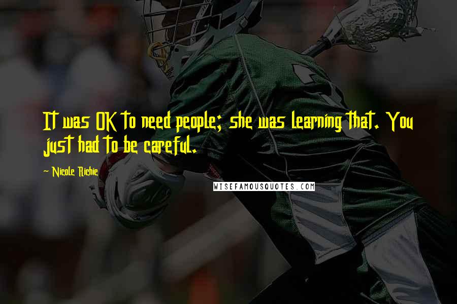 Nicole Richie Quotes: It was OK to need people; she was learning that. You just had to be careful.