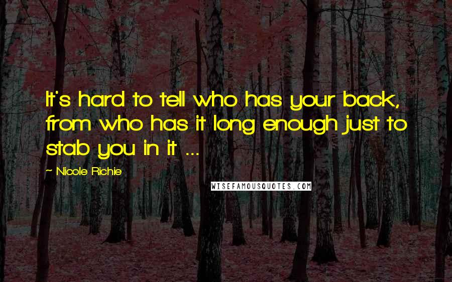 Nicole Richie Quotes: It's hard to tell who has your back, from who has it long enough just to stab you in it ...