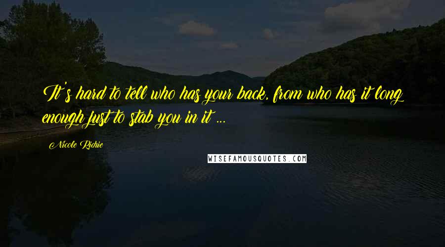 Nicole Richie Quotes: It's hard to tell who has your back, from who has it long enough just to stab you in it ...