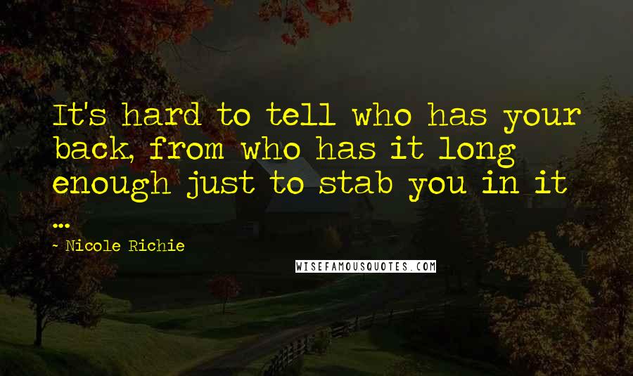 Nicole Richie Quotes: It's hard to tell who has your back, from who has it long enough just to stab you in it ...