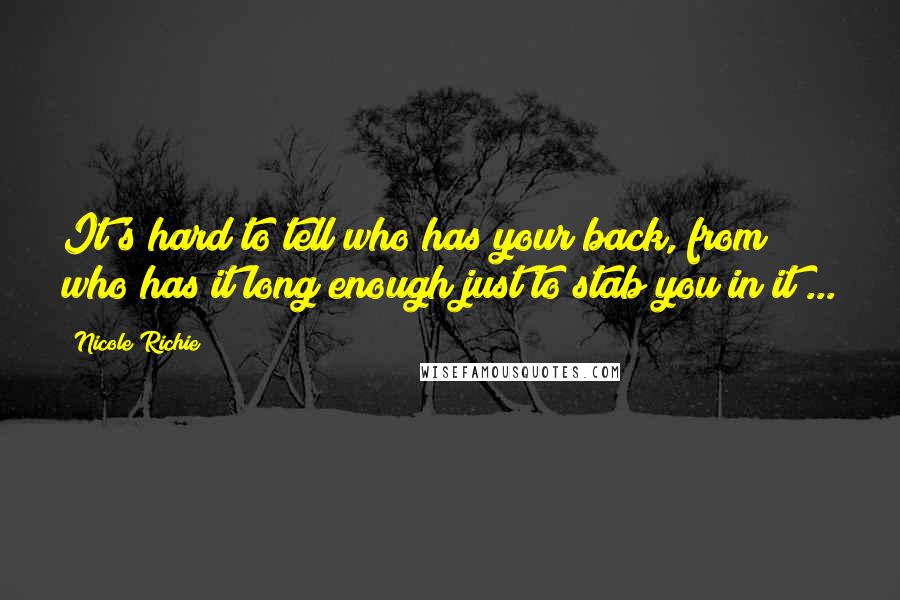 Nicole Richie Quotes: It's hard to tell who has your back, from who has it long enough just to stab you in it ...