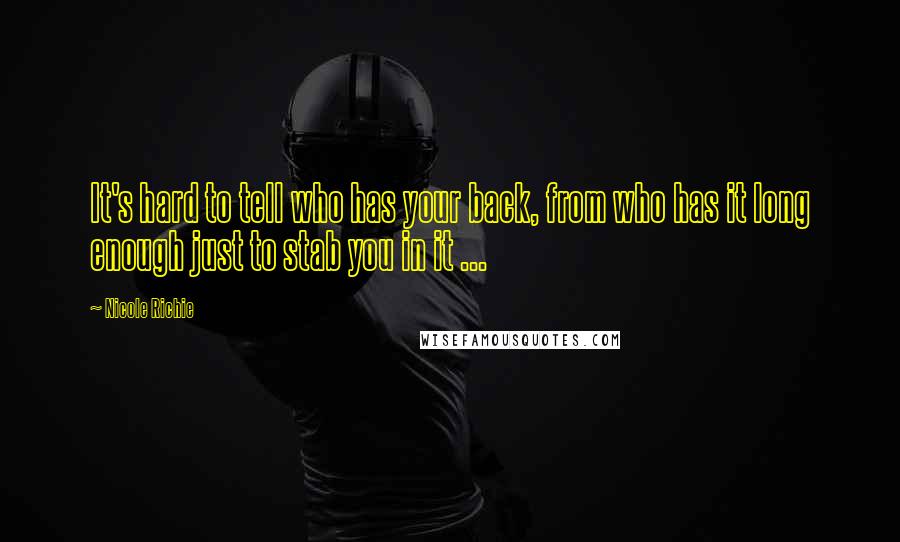 Nicole Richie Quotes: It's hard to tell who has your back, from who has it long enough just to stab you in it ...