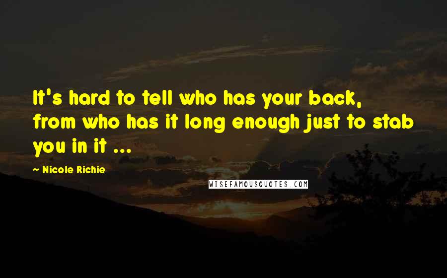 Nicole Richie Quotes: It's hard to tell who has your back, from who has it long enough just to stab you in it ...