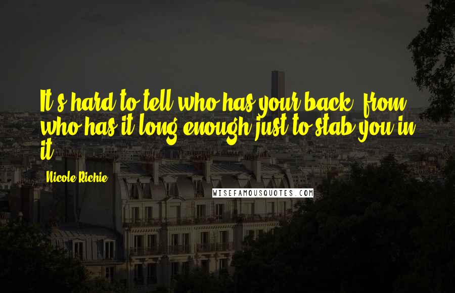 Nicole Richie Quotes: It's hard to tell who has your back, from who has it long enough just to stab you in it ...