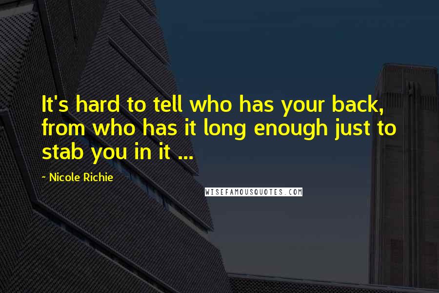 Nicole Richie Quotes: It's hard to tell who has your back, from who has it long enough just to stab you in it ...