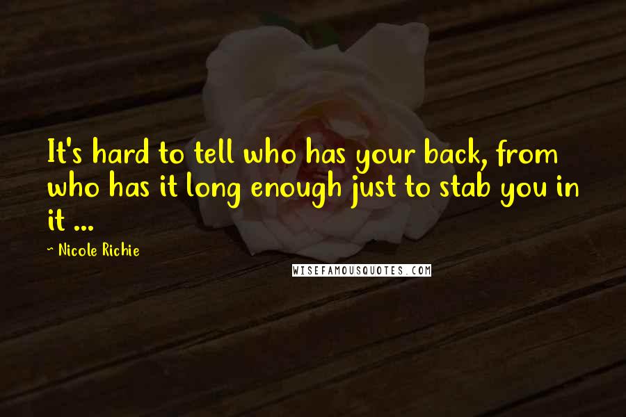 Nicole Richie Quotes: It's hard to tell who has your back, from who has it long enough just to stab you in it ...