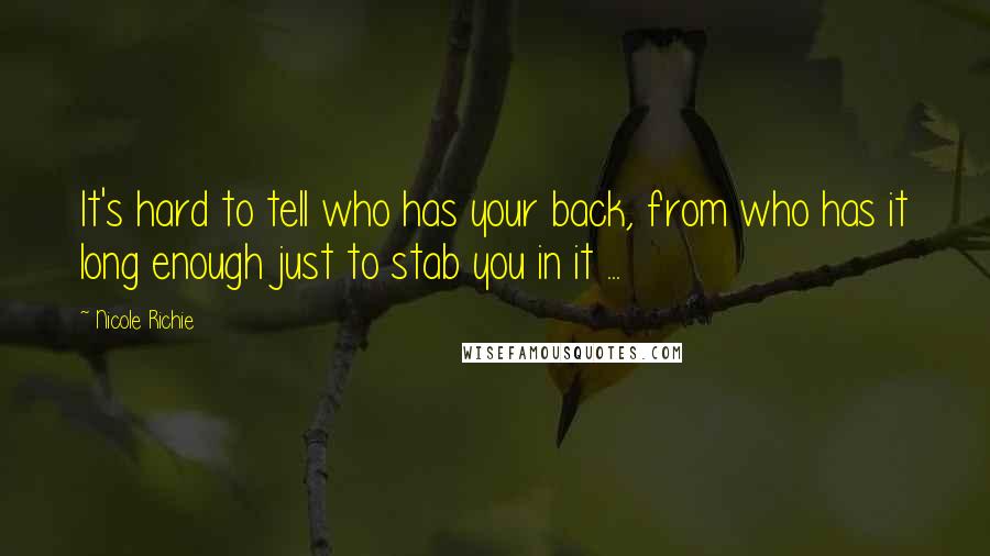 Nicole Richie Quotes: It's hard to tell who has your back, from who has it long enough just to stab you in it ...