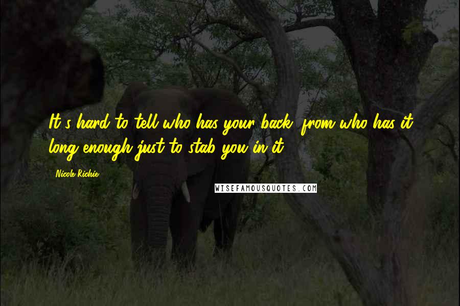 Nicole Richie Quotes: It's hard to tell who has your back, from who has it long enough just to stab you in it ...
