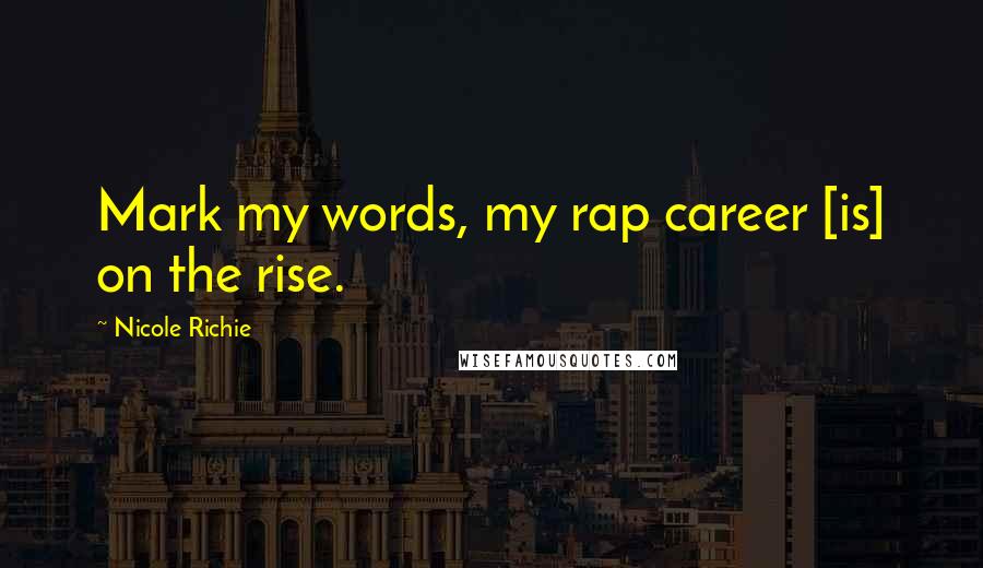 Nicole Richie Quotes: Mark my words, my rap career [is] on the rise.