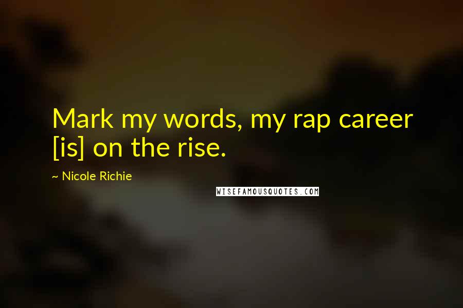 Nicole Richie Quotes: Mark my words, my rap career [is] on the rise.