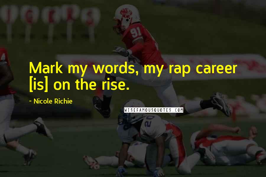 Nicole Richie Quotes: Mark my words, my rap career [is] on the rise.