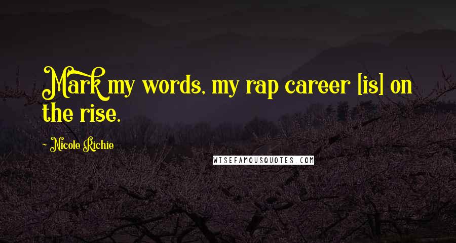 Nicole Richie Quotes: Mark my words, my rap career [is] on the rise.