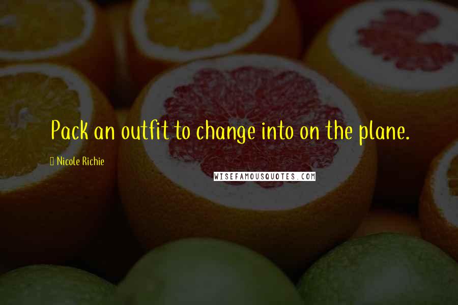 Nicole Richie Quotes: Pack an outfit to change into on the plane.