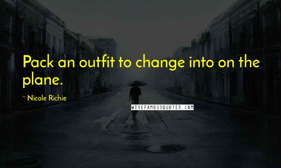 Nicole Richie Quotes: Pack an outfit to change into on the plane.