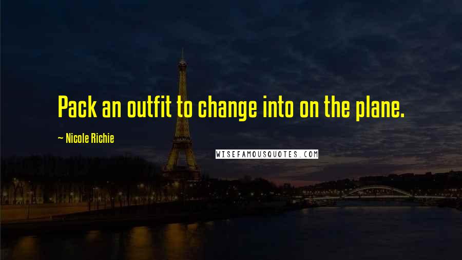 Nicole Richie Quotes: Pack an outfit to change into on the plane.