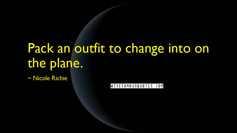 Nicole Richie Quotes: Pack an outfit to change into on the plane.