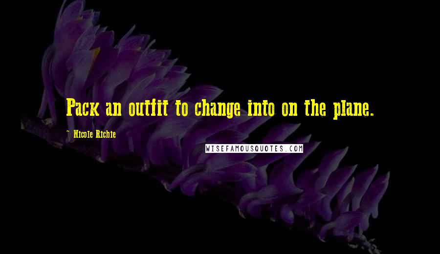 Nicole Richie Quotes: Pack an outfit to change into on the plane.