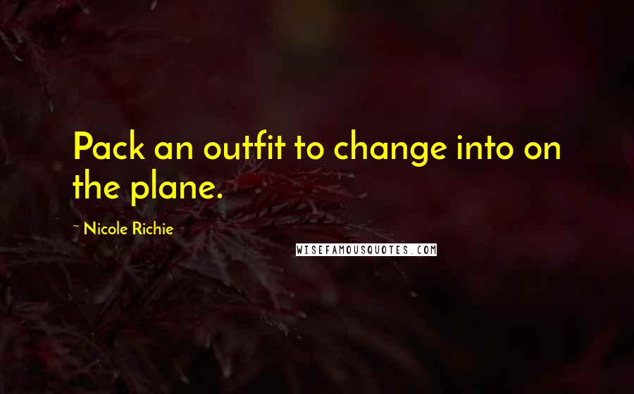 Nicole Richie Quotes: Pack an outfit to change into on the plane.