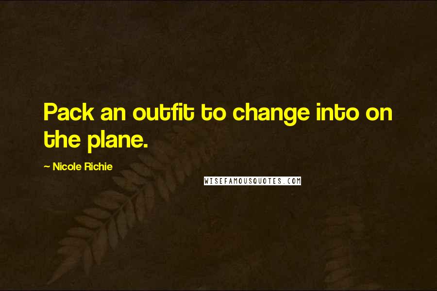 Nicole Richie Quotes: Pack an outfit to change into on the plane.