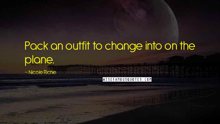 Nicole Richie Quotes: Pack an outfit to change into on the plane.
