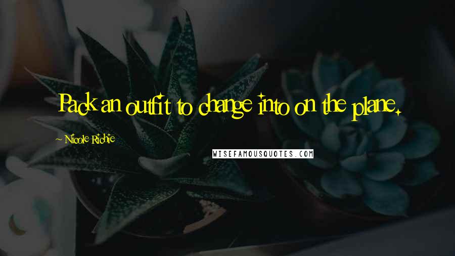 Nicole Richie Quotes: Pack an outfit to change into on the plane.