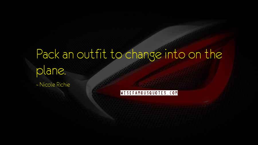 Nicole Richie Quotes: Pack an outfit to change into on the plane.