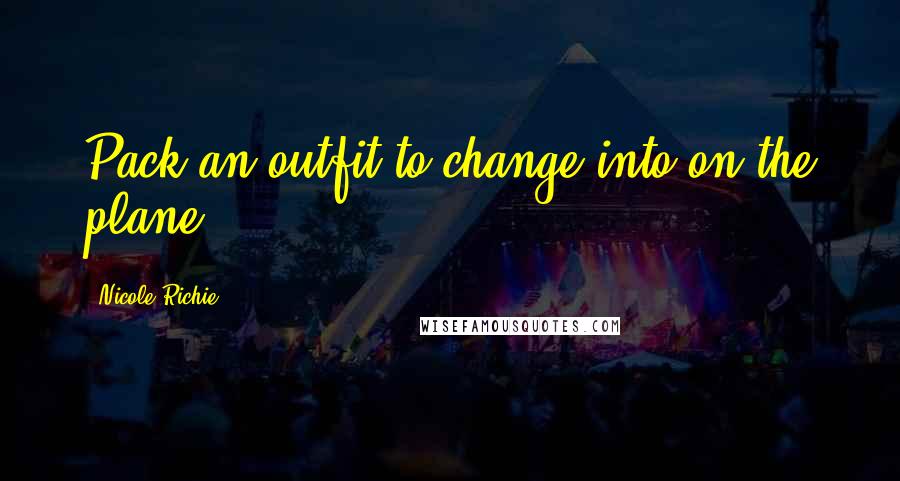 Nicole Richie Quotes: Pack an outfit to change into on the plane.