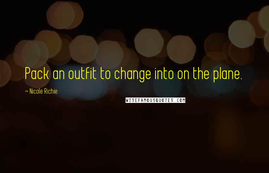 Nicole Richie Quotes: Pack an outfit to change into on the plane.