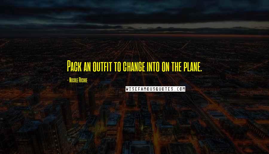 Nicole Richie Quotes: Pack an outfit to change into on the plane.