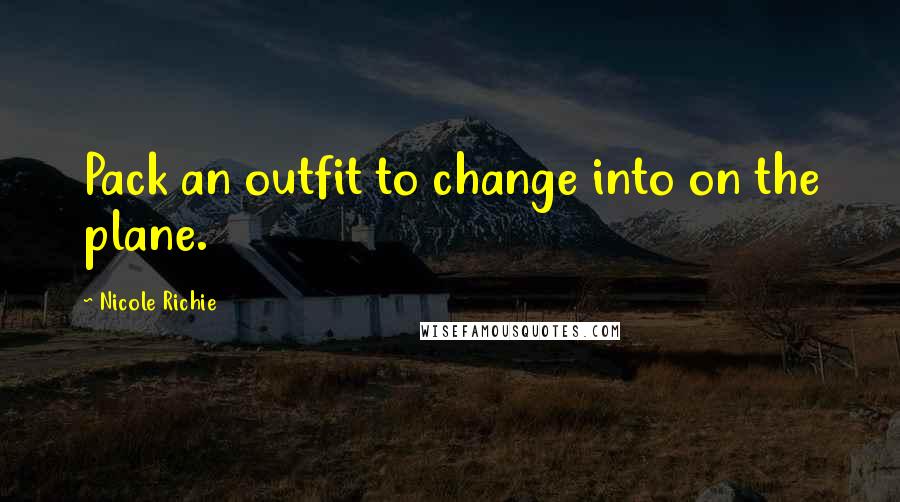Nicole Richie Quotes: Pack an outfit to change into on the plane.
