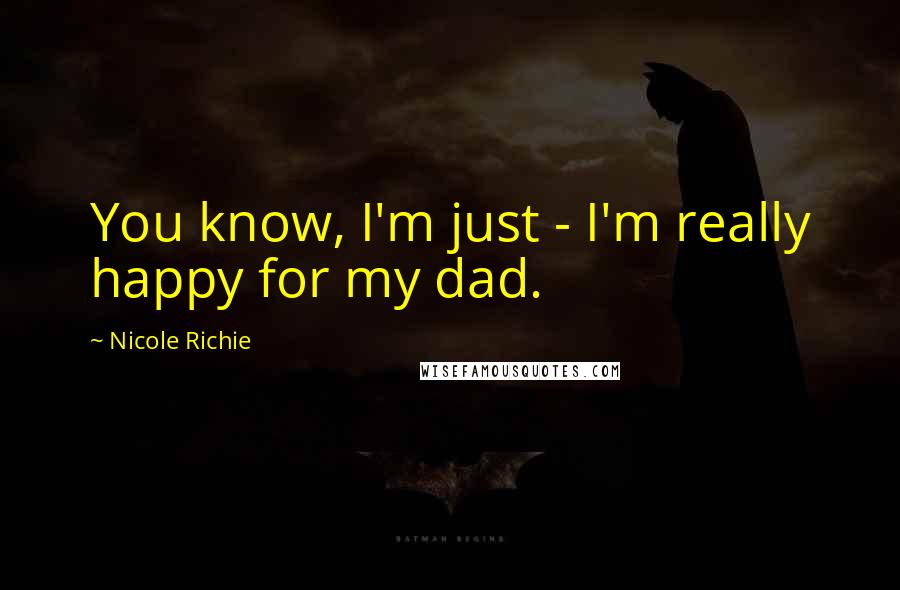 Nicole Richie Quotes: You know, I'm just - I'm really happy for my dad.