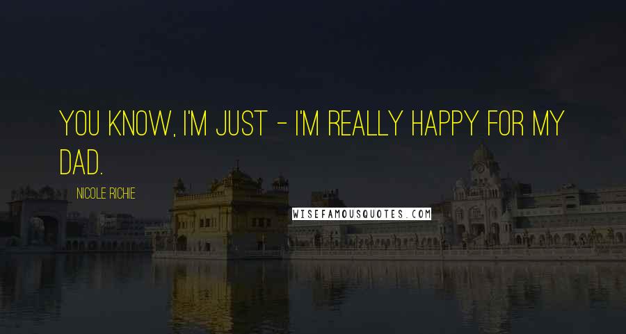 Nicole Richie Quotes: You know, I'm just - I'm really happy for my dad.