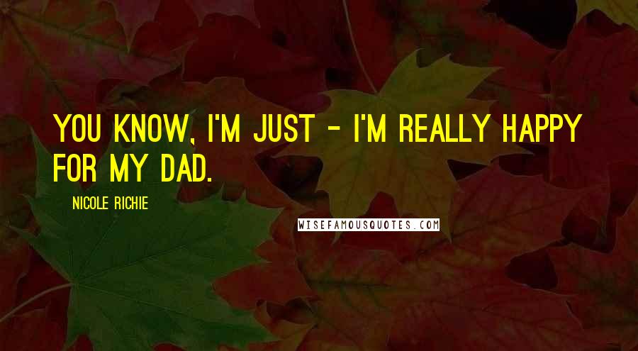 Nicole Richie Quotes: You know, I'm just - I'm really happy for my dad.