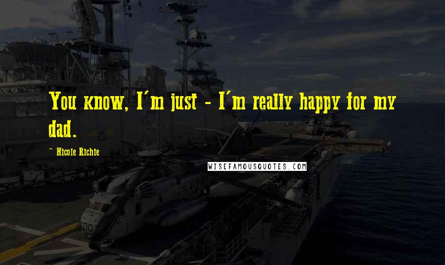 Nicole Richie Quotes: You know, I'm just - I'm really happy for my dad.