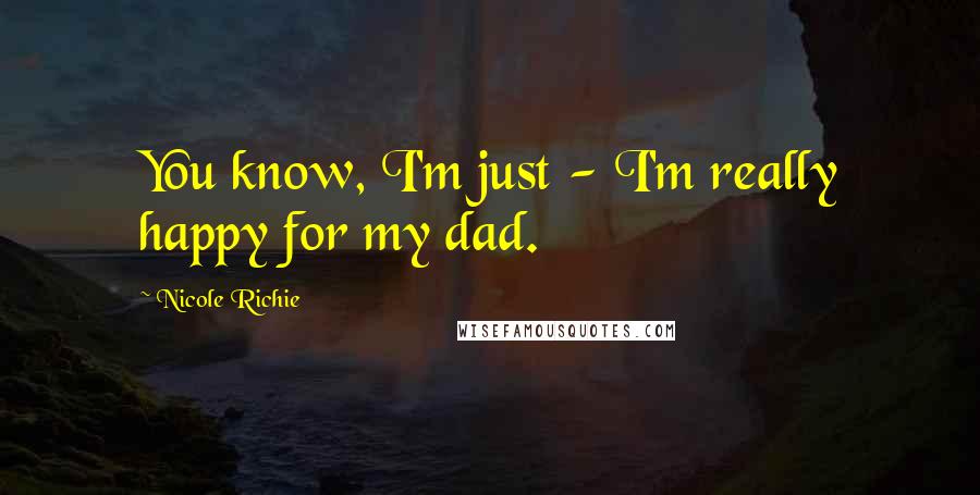 Nicole Richie Quotes: You know, I'm just - I'm really happy for my dad.
