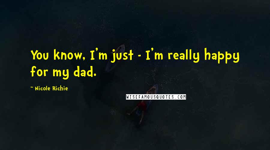 Nicole Richie Quotes: You know, I'm just - I'm really happy for my dad.
