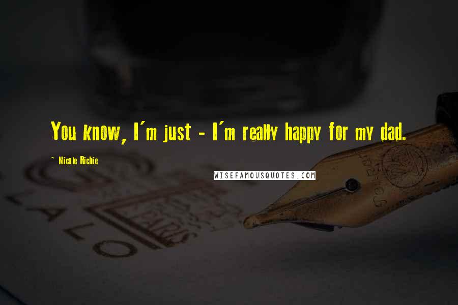 Nicole Richie Quotes: You know, I'm just - I'm really happy for my dad.