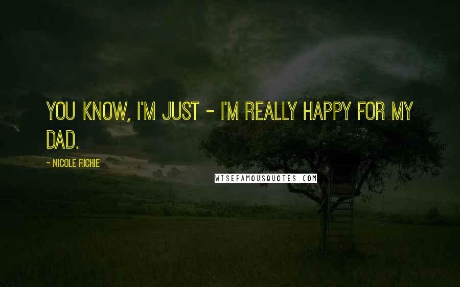 Nicole Richie Quotes: You know, I'm just - I'm really happy for my dad.