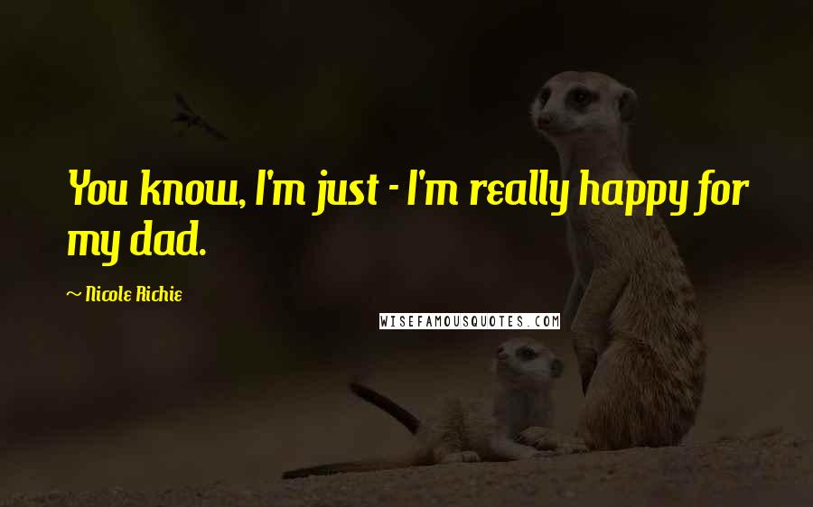 Nicole Richie Quotes: You know, I'm just - I'm really happy for my dad.