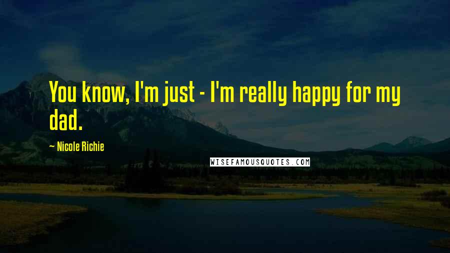 Nicole Richie Quotes: You know, I'm just - I'm really happy for my dad.