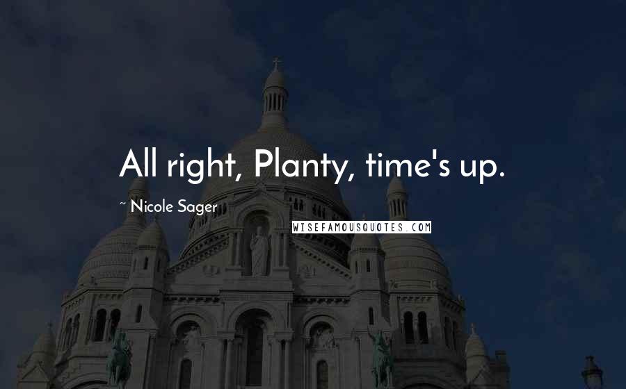 Nicole Sager Quotes: All right, Planty, time's up.