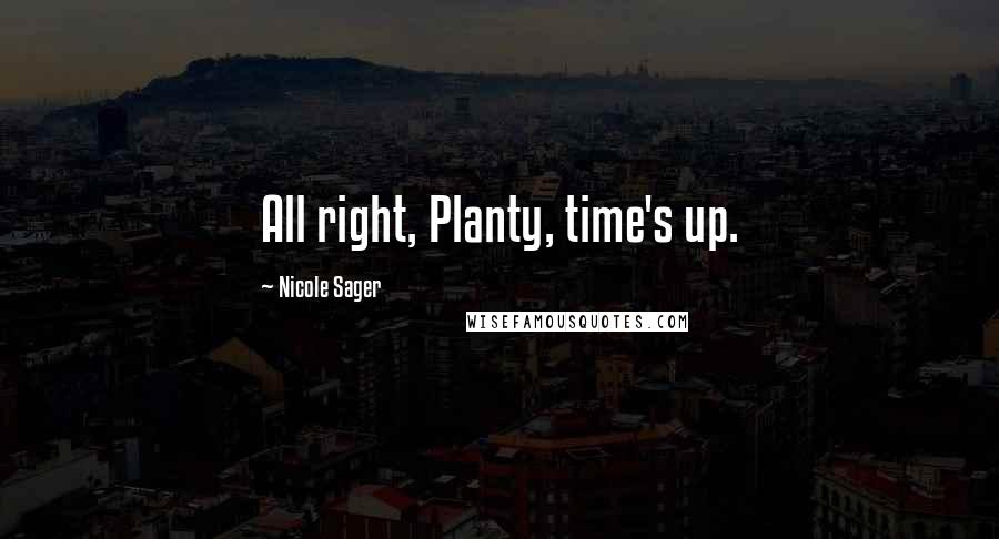 Nicole Sager Quotes: All right, Planty, time's up.