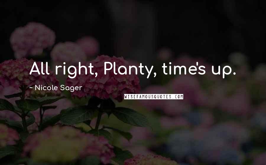 Nicole Sager Quotes: All right, Planty, time's up.