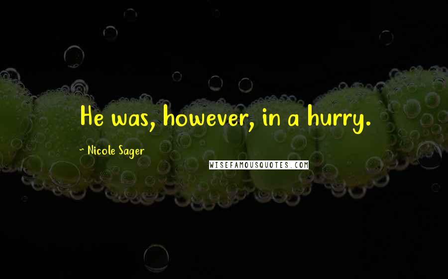 Nicole Sager Quotes: He was, however, in a hurry.